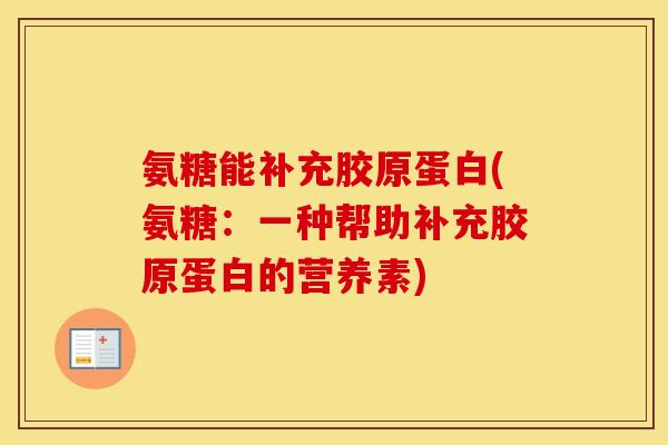 氨糖能补充胶原蛋白(氨糖：一种帮助补充胶原蛋白的营养素)