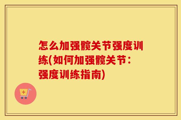 怎么加强髋关节强度训练(如何加强髋关节：强度训练指南)