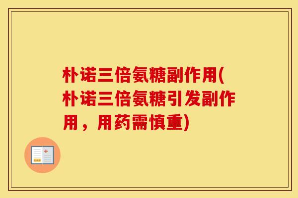 朴诺三倍氨糖副作用(朴诺三倍氨糖引发副作用,用药需慎重) 朴诺三倍氨糖副作用(朴诺三倍氨糖引发副作用,用药需慎重)