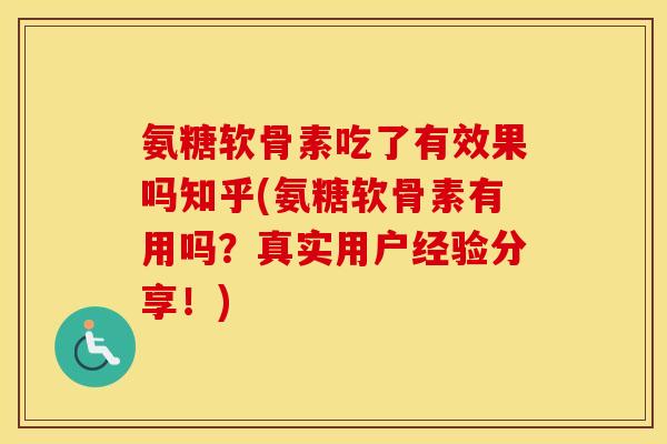 氨糖软骨素吃了有效果吗知乎(氨糖软骨素有用吗?真实用户经验分享!) 氨糖软骨素吃了有效果吗知乎(氨糖软骨素有用吗?真实用户经验分享!)