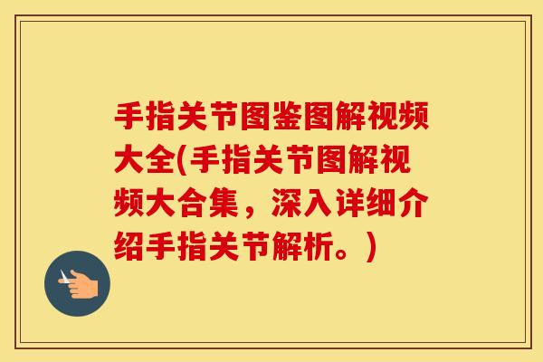 手指关节图鉴图解视频大全(手指关节图解视频大合集,深入详细介绍手指关节解析。) 手指关节图鉴图解视频大全(手指关节图解视频大合集,深入详细介绍手指关节解析。)