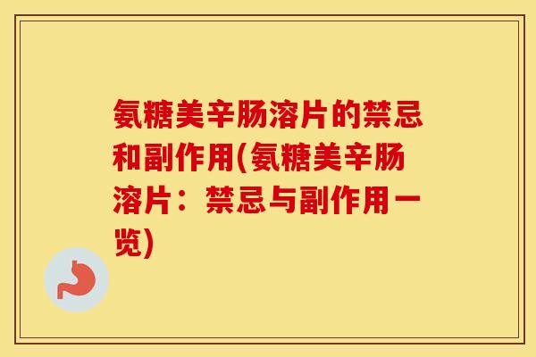 氨糖美辛肠溶片的禁忌和副作用(氨糖美辛肠溶片:禁忌与副作用一览) 氨糖美辛肠溶片的禁忌和副作用(氨糖美辛肠溶片:禁忌与副作用一览)