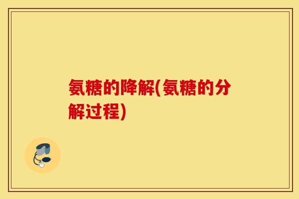 氨糖的降解(氨糖的分解过程) 氨糖的降解(氨糖的分解过程)