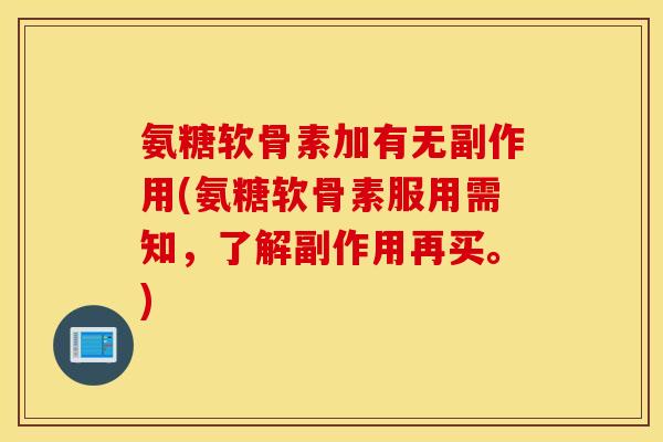 氨糖软骨素加有无副作用(氨糖软骨素服用需知,了解副作用再买。) 氨糖软骨素加有无副作用(氨糖软骨素服用需知,了解副作用再买。)