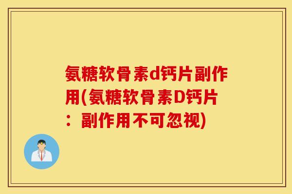 氨糖软骨素d钙片副作用(氨糖软骨素D钙片：副作用不可忽视)