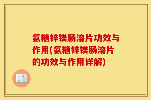 氨糖锌镁肠溶片功效与作用(氨糖锌镁肠溶片的功效与作用详解) 氨糖锌镁肠溶片功效与作用(氨糖锌镁肠溶片的功效与作用详解)