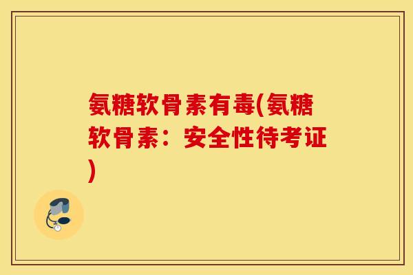 氨糖软骨素有毒(氨糖软骨素：安全性待考证)