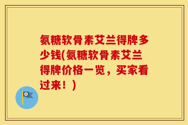 氨糖软骨素艾兰得牌多少钱(氨糖软骨素艾兰得牌价格一览,买家看过来!) 氨糖软骨素艾兰得牌多少钱(氨糖软骨素艾兰得牌价格一览,买家看过来!)