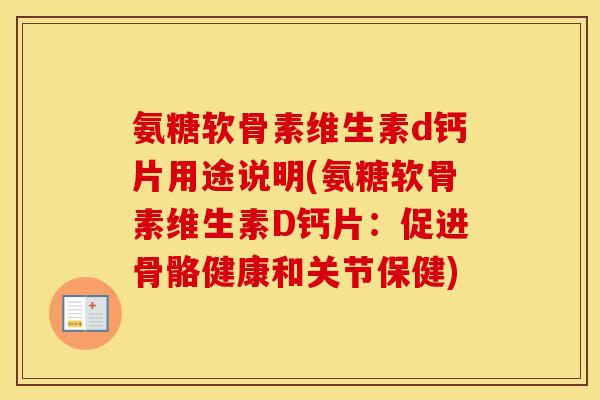 氨糖软骨素维生素d钙片用途说明(氨糖软骨素维生素D钙片:促进骨骼健康和关节保健) 氨糖软骨素维生素d钙片用途说明(氨糖软骨素维生素D钙片:促进骨骼健康和关节保健)