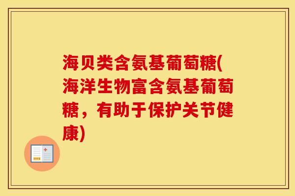 海贝类含氨基葡萄糖(海洋生物富含氨基葡萄糖,有助于保护关节健康) 海贝类含氨基葡萄糖(海洋生物富含氨基葡萄糖,有助于保护关节健康)