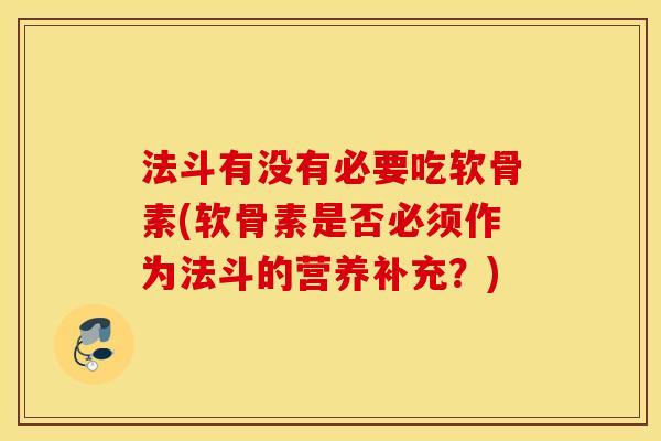法斗有没有必要吃软骨素(软骨素是否必须作为法斗的营养补充？)