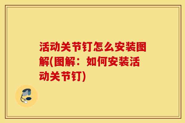 活动关节钉怎么安装图解(图解：如何安装活动关节钉)