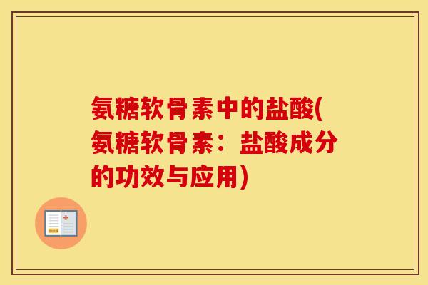 氨糖软骨素中的盐酸(氨糖软骨素：盐酸成分的功效与应用)
