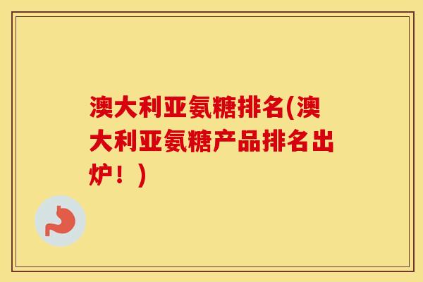 澳大利亚氨糖排名(澳大利亚氨糖产品排名出炉!) 澳大利亚氨糖排名(澳大利亚氨糖产品排名出炉!)