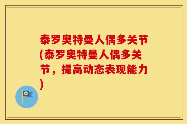 泰罗奥特曼人偶多关节(泰罗奥特曼人偶多关节,提高动态表现能力) 泰罗奥特曼人偶多关节(泰罗奥特曼人偶多关节,提高动态表现能力)