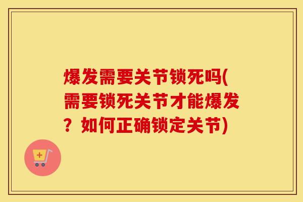 爆发需要关节锁死吗(需要锁死关节才能爆发?如何正确锁定关节) 爆发需要关节锁死吗(需要锁死关节才能爆发?如何正确锁定关节)