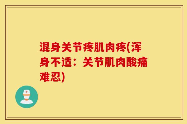 混身关节疼肌肉疼(浑身不适：关节肌肉酸痛难忍)