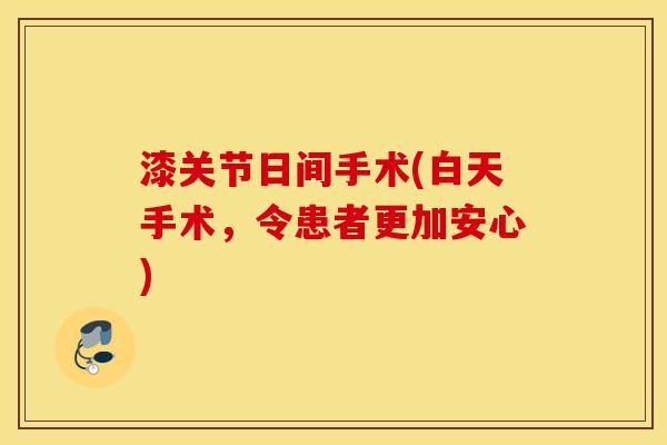 漆关节日间手术(白天手术,令患者更加安心) 漆关节日间手术(白天手术,令患者更加安心)