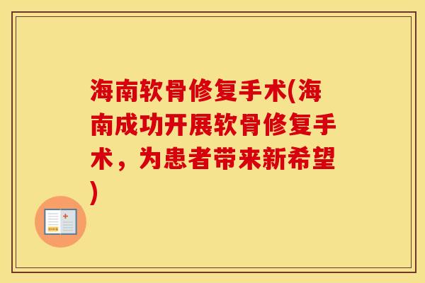 海南软骨修复手术(海南成功开展软骨修复手术,为患者带来新希望) 海南软骨修复手术(海南成功开展软骨修复手术,为患者带来新希望)