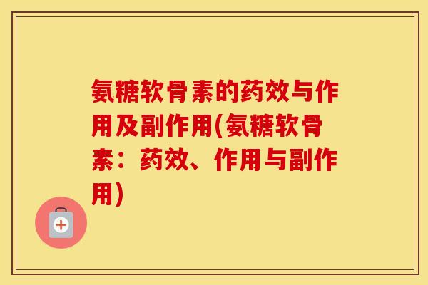 氨糖软骨素的与作用及副作用(氨糖软骨素：、作用与副作用)