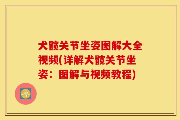 犬髋关节坐姿图解大全视频(详解犬髋关节坐姿:图解与视频教程) 犬髋关节坐姿图解大全视频(详解犬髋关节坐姿:图解与视频教程)