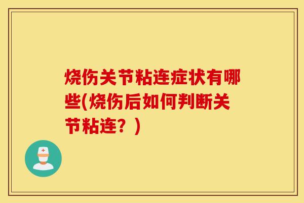 烧伤关节粘连症状有哪些(烧伤后如何判断关节粘连?) 烧伤关节粘连症状有哪些(烧伤后如何判断关节粘连?)