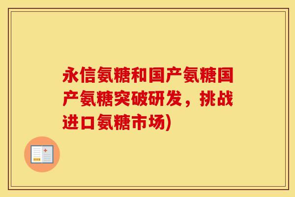 永信氨糖和国产氨糖国产氨糖突破研发，挑战进口氨糖市场)