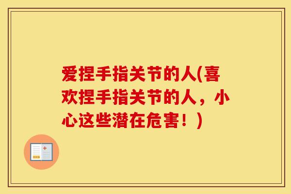 爱捏手指关节的人(喜欢捏手指关节的人,小心这些潜在危害!) 爱捏手指关节的人(喜欢捏手指关节的人,小心这些潜在危害!)