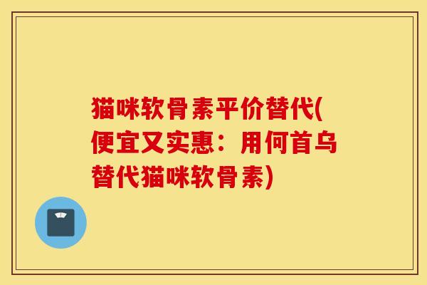 猫咪软骨素平价替代(便宜又实惠：用何首乌替代猫咪软骨素)