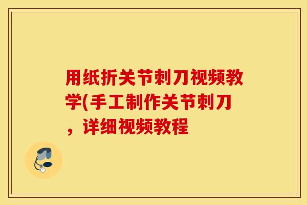 用纸折关节刺刀视频教学(手工制作关节刺刀，详细视频教程