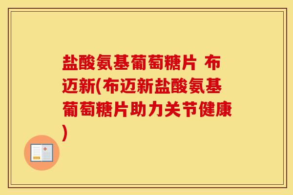盐酸氨基葡萄糖片 布迈新(布迈新盐酸氨基葡萄糖片助力关节健康)