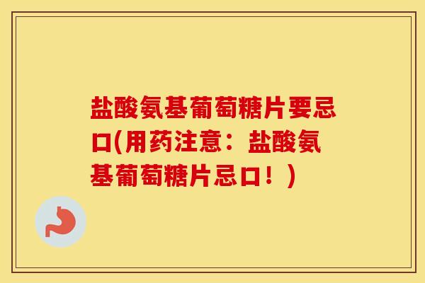 盐酸氨基葡萄糖片要忌口(用药注意:盐酸氨基葡萄糖片忌口!) 盐酸氨基葡萄糖片要忌口(用药注意:盐酸氨基葡萄糖片忌口!)