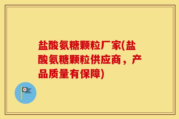 盐酸氨糖颗粒厂家(盐酸氨糖颗粒供应商,产品质量有保障) 盐酸氨糖颗粒厂家(盐酸氨糖颗粒供应商,产品质量有保障)