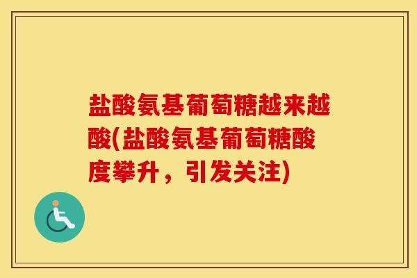 盐酸氨基葡萄糖越来越酸(盐酸氨基葡萄糖酸度攀升,引发关注) 盐酸氨基葡萄糖越来越酸(盐酸氨基葡萄糖酸度攀升,引发关注)