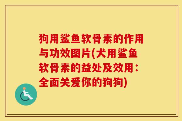 狗用鲨鱼软骨素的作用与功效图片(犬用鲨鱼软骨素的益处及效用:全面关爱你的狗狗) 狗用鲨鱼软骨素的作用与功效图片(犬用鲨鱼软骨素的益处及效用:全面关爱你的狗狗)