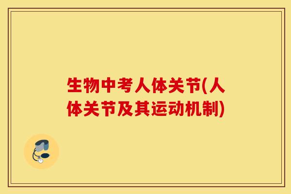 生物中考人体关节(人体关节及其运动机制)