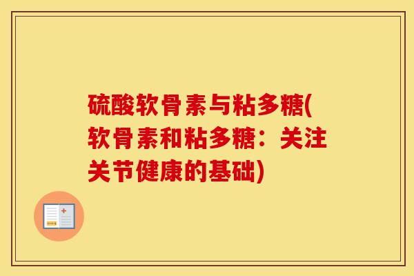 硫酸软骨素与粘多糖(软骨素和粘多糖:关注关节健康的基础) 硫酸软骨素与粘多糖(软骨素和粘多糖:关注关节健康的基础)
