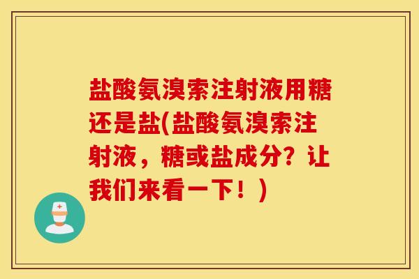 盐酸氨溴索注射液用糖还是盐(盐酸氨溴索注射液，糖或盐成分？让我们来看一下！)