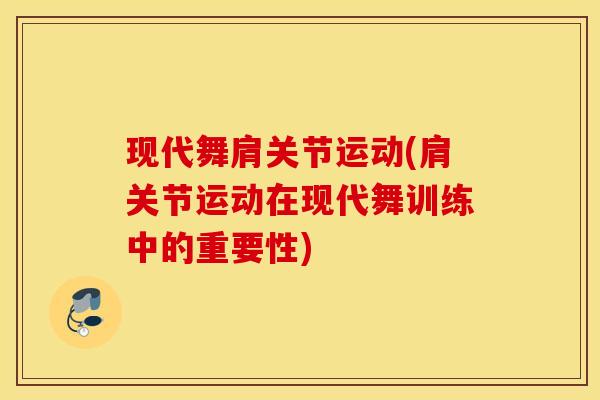 现代舞肩关节运动(肩关节运动在现代舞训练中的重要性) 现代舞肩关节运动(肩关节运动在现代舞训练中的重要性)