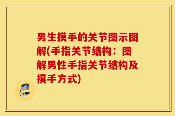男生摸手的关节图示图解(手指关节结构:图解男性手指关节结构及摸手方式) 男生摸手的关节图示图解(手指关节结构:图解男性手指关节结构及摸手方式)