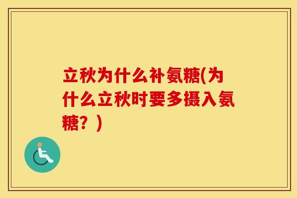 立秋为什么补氨糖(为什么立秋时要多摄入氨糖?) 立秋为什么补氨糖(为什么立秋时要多摄入氨糖?)