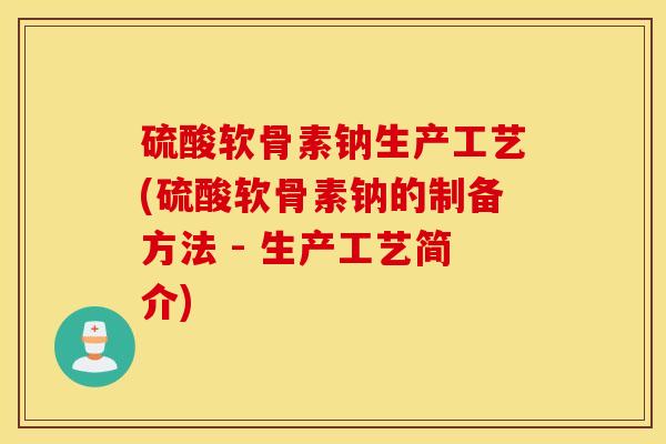 硫酸软骨素钠生产工艺(硫酸软骨素钠的制备方法 - 生产工艺简介)