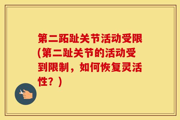 第二跖趾关节活动受限(第二趾关节的活动受到限制,如何恢复灵活性?) 第二跖趾关节活动受限(第二趾关节的活动受到限制,如何恢复灵活性?)