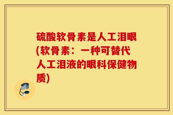 硫酸软骨素是人工泪眼(软骨素：一种可替代人工泪液的眼科保健物质)