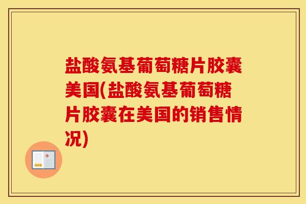 盐酸氨基葡萄糖片胶囊美国(盐酸氨基葡萄糖片胶囊在美国的销售情况)