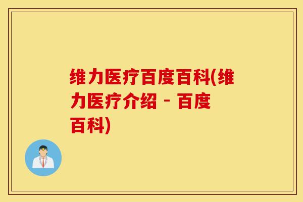 维力医疗百度百科(维力医疗介绍 - 百度百科)