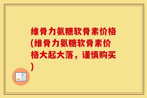 维骨力氨糖软骨素价格(维骨力氨糖软骨素价格大起大落,谨慎购买) 维骨力氨糖软骨素价格(维骨力氨糖软骨素价格大起大落,谨慎购买)