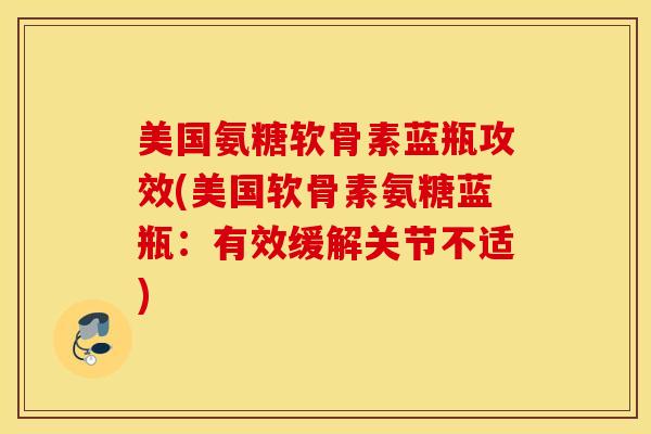 美国氨糖软骨素蓝瓶攻效(美国软骨素氨糖蓝瓶：有效缓解关节不适)