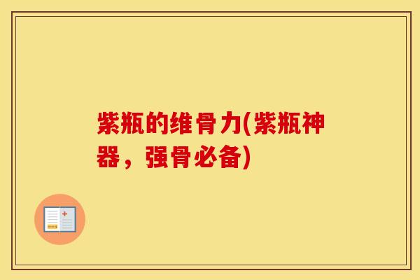 紫瓶的维骨力(紫瓶神器,强骨必备) 紫瓶的维骨力(紫瓶神器,强骨必备)