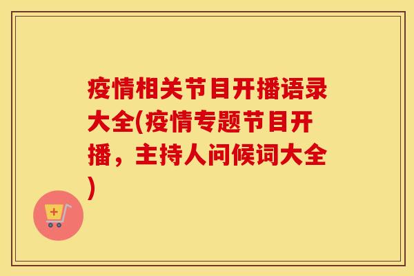疫情相关节目开播语录大全(疫情专题节目开播,主持人问候词大全) 疫情相关节目开播语录大全(疫情专题节目开播,主持人问候词大全)
